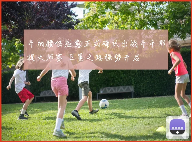 辛纳腰伤痊愈正式确认出战辛辛那提大师赛 卫冕之路强势开启
